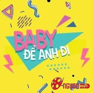 Baby, Để Anh Đi
