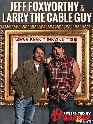 Jeff Foxworthy Và Larry The Cable Guy: Chúng Tôi Nghĩ Là...